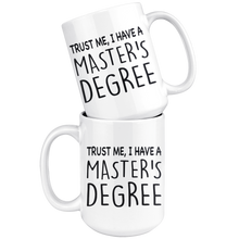 Load image into Gallery viewer, Trust Me, I Have A Master's Degree - Mug