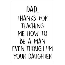 Load image into Gallery viewer, Father's Day Card - Thanks For Teaching Me To Be A Man Even Though I'm Your Daughter