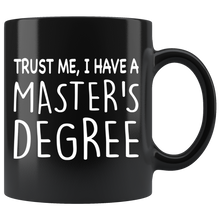 Load image into Gallery viewer, trust me I have a Master's degree 11oz black mug