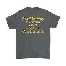 Load image into Gallery viewer, Good Morning To Everyone Except That Bitch Carole Baskin - Tiger King Shirt
