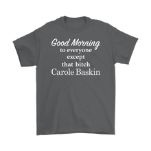Load image into Gallery viewer, Good Morning To Everyone Except That Bitch Carole Baskin - Tiger King Shirt - White Text
