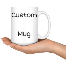 Load image into Gallery viewer, Custom 11oz and 15oz Mug