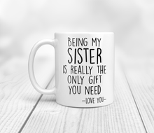 Load image into Gallery viewer, Being My Sister Is Really The Only Gift You Need - Love You