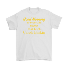 Load image into Gallery viewer, Good Morning To Everyone Except That Bitch Carole Baskin - Tiger King Shirt