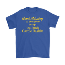 Load image into Gallery viewer, Good Morning To Everyone Except That Bitch Carole Baskin - Tiger King Shirt