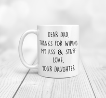 Load image into Gallery viewer, Dear Dad, Thanks For Wiping My Ass & Stuff - Love Your Daughter Mug