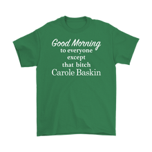Load image into Gallery viewer, Good Morning To Everyone Except That Bitch Carole Baskin - Tiger King Shirt - White Text