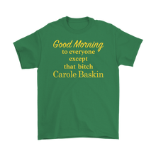 Load image into Gallery viewer, Good Morning To Everyone Except That Bitch Carole Baskin - Tiger King Shirt