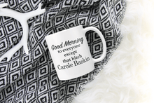 Load image into Gallery viewer, Good Morning To Everyone Except That Bitch Carole Baskin - Tiger King