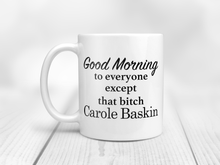 Load image into Gallery viewer, Good Morning To Everyone Except That Bitch Carole Baskin - Tiger King