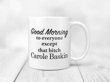 Load image into Gallery viewer, Good Morning To Everyone Except That Bitch Carole Baskin - Tiger King