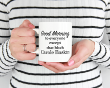 Load image into Gallery viewer, Good Morning To Everyone Except That Bitch Carole Baskin - Tiger King