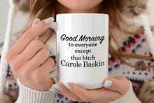 Load image into Gallery viewer, Good Morning To Everyone Except That Bitch Carole Baskin - Tiger King