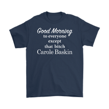 Load image into Gallery viewer, Good Morning To Everyone Except That Bitch Carole Baskin - Tiger King Shirt - White Text