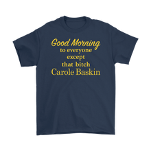 Load image into Gallery viewer, Good Morning To Everyone Except That Bitch Carole Baskin - Tiger King Shirt
