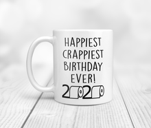 Load image into Gallery viewer, 11oz happiest crappiest birthday ever mug quarantine 2020