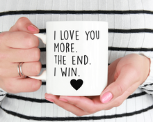 Load image into Gallery viewer, I love you more. The end. I win mug