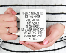 Load image into Gallery viewer, I'd walk through fire for you sister well not fire that would be dangerous. but a super humid room but not too humid because you know my hair