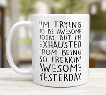 Load image into Gallery viewer, I'm Trying To Be Awesome But I'm Exhausted From Being So Freakin' Awesome Yesterday - Mug