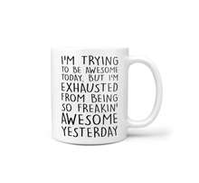 Load image into Gallery viewer, I'm Trying To Be Awesome But I'm Exhausted From Being So Freakin' Awesome Yesterday - Mug