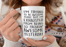 Load image into Gallery viewer, I'm Trying To Be Awesome But I'm Exhausted From Being So Freakin' Awesome Yesterday - Mug