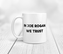 Load image into Gallery viewer, 11oz in joe rogan we trust mug