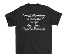 Load image into Gallery viewer, Good Morning To Everyone Except That Bitch Carole Baskin - Tiger King Shirt - White Text