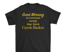 Load image into Gallery viewer, Good Morning To Everyone Except That Bitch Carole Baskin - Tiger King Shirt