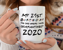 Load image into Gallery viewer, My 21st birthday the one where I was quarantined 2020 mug