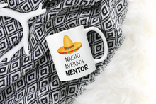 Load image into Gallery viewer, Nacho Average Mentor - Mug For Mentors