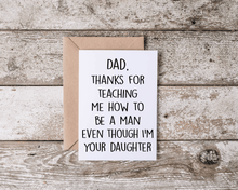 Load image into Gallery viewer, Dad thanks for teaching me how to be a man even though i'm your daugther card
