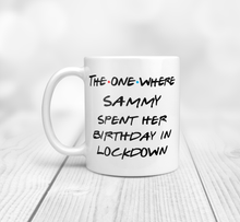Load image into Gallery viewer, The One Where ..... Spent Her Birthday In Lockdown - Lockdown Birthday Mug