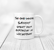 Load image into Gallery viewer, The One Where ..... Spent Her Birthday In Lockdown - Lockdown Birthday Mug