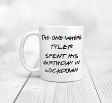 Load image into Gallery viewer, The One Where ..... Spent Her Birthday In Lockdown - Lockdown Birthday Mug