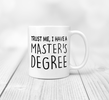 Load image into Gallery viewer, Trust Me, I Have A Master's Degree - Mug