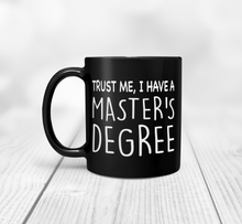 Load image into Gallery viewer, Trust Me, I Have A Master's Degree Black Mug