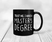 Load image into Gallery viewer, trust me, I have a Master's degree mug