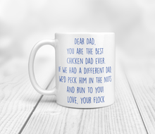 Load image into Gallery viewer, Dear dad, you are the best chicken dad ever if we had a different dad, we'd peck him in the nuts and run to you! Love your flock 11oz