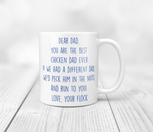 Load image into Gallery viewer, Dear dad, you are the best chicken dad ever if we had a different dad, we'd peck him in the nuts and run to you! Love your flock