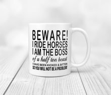 Load image into Gallery viewer, Beware I ride horses I am the boss of a half ton beast