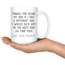Load image into Gallery viewer, Thanks For Being My Dad If I Had A Different Dad I Would Kick Him In The Nuts And Go Find You!