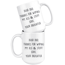Load image into Gallery viewer, Dear Dad, Thanks For Wiping My Ass & Stuff - Love Your Daughter Mug