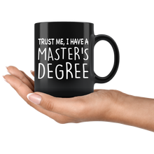 Load image into Gallery viewer, Trust Me, I Have A Master's Degree Black Mug