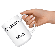 Load image into Gallery viewer, Custom 11oz and 15oz Mug
