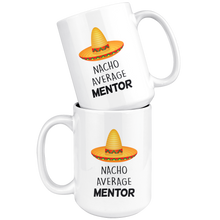 Load image into Gallery viewer, Nacho Average Mentor - Mug For Mentors