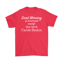 Load image into Gallery viewer, Good Morning To Everyone Except That Bitch Carole Baskin - Tiger King Shirt - White Text
