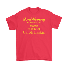 Load image into Gallery viewer, Good Morning To Everyone Except That Bitch Carole Baskin - Tiger King Shirt
