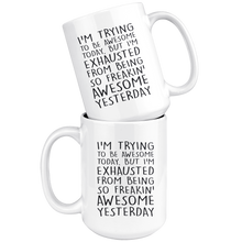 Load image into Gallery viewer, I'm Trying To Be Awesome But I'm Exhausted From Being So Freakin' Awesome Yesterday - Mug