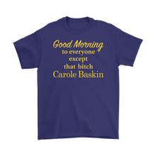 Load image into Gallery viewer, Good Morning To Everyone Except That Bitch Carole Baskin - Tiger King Shirt