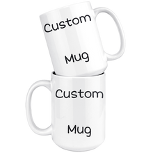 Load image into Gallery viewer, Custom 11oz and 15oz Mug

